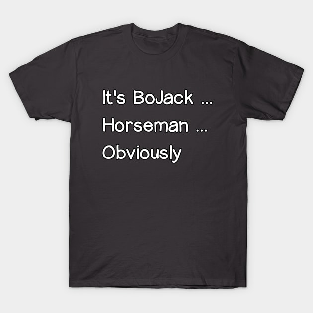 It's BoJack... Horseman... Obviously T-Shirt by Way of the Road